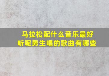 马拉松配什么音乐最好听呢男生唱的歌曲有哪些