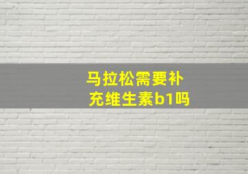 马拉松需要补充维生素b1吗