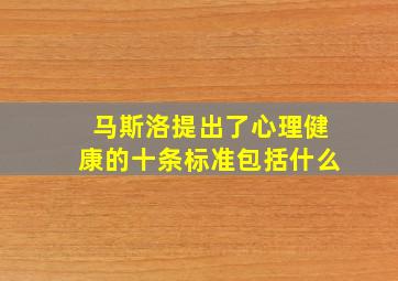 马斯洛提出了心理健康的十条标准包括什么