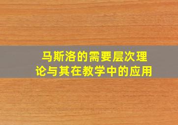 马斯洛的需要层次理论与其在教学中的应用