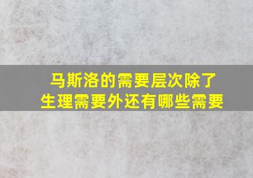 马斯洛的需要层次除了生理需要外还有哪些需要