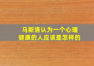 马斯洛认为一个心理健康的人应该是怎样的