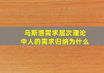 马斯洛需求层次理论中人的需求归纳为什么