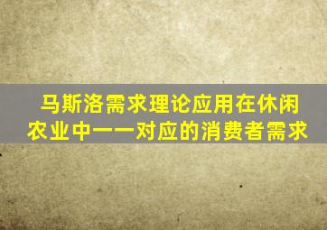 马斯洛需求理论应用在休闲农业中一一对应的消费者需求