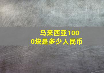 马来西亚1000块是多少人民币