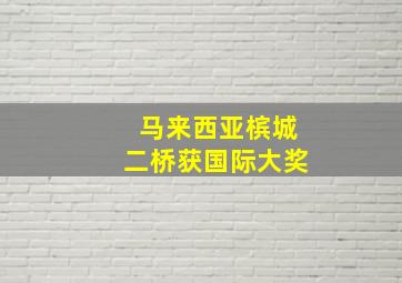 马来西亚槟城二桥获国际大奖