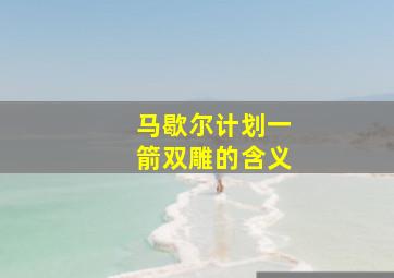 马歇尔计划一箭双雕的含义