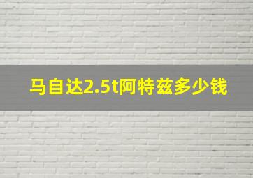 马自达2.5t阿特兹多少钱