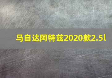 马自达阿特兹2020款2.5l