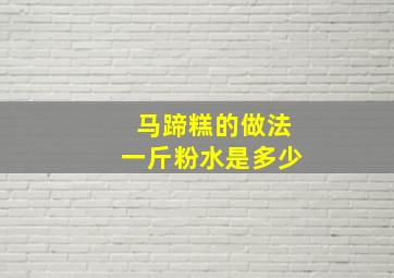 马蹄糕的做法一斤粉水是多少