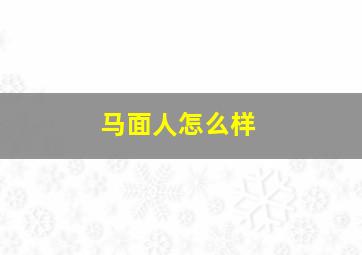 马面人怎么样