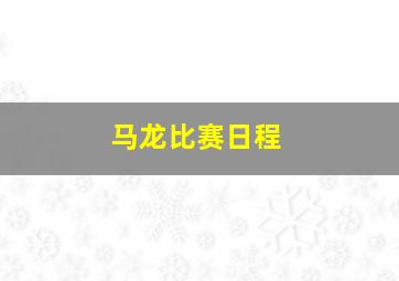 马龙比赛日程