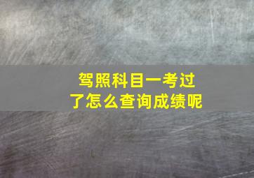 驾照科目一考过了怎么查询成绩呢