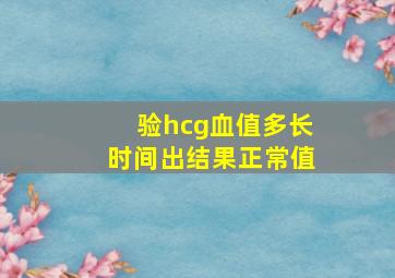 验hcg血值多长时间出结果正常值