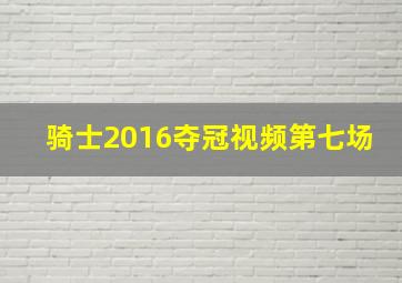 骑士2016夺冠视频第七场