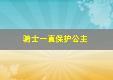 骑士一直保护公主