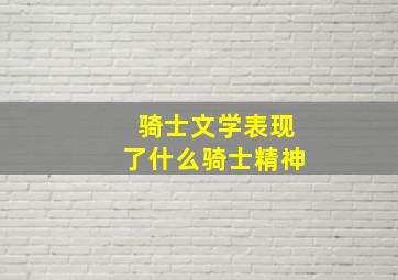 骑士文学表现了什么骑士精神