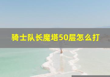 骑士队长魔塔50层怎么打