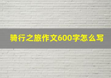 骑行之旅作文600字怎么写