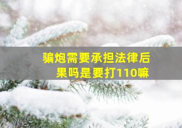 骗炮需要承担法律后果吗是要打110嘛