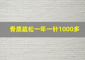 骨质疏松一年一针1000多