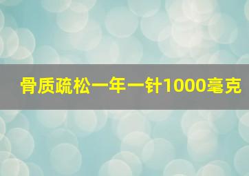 骨质疏松一年一针1000毫克