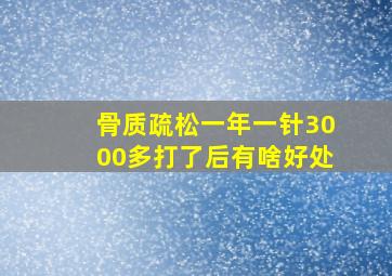 骨质疏松一年一针3000多打了后有啥好处