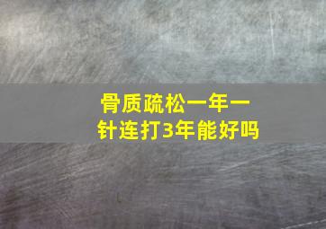 骨质疏松一年一针连打3年能好吗