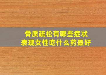 骨质疏松有哪些症状表现女性吃什么药最好