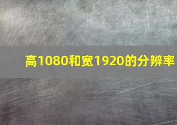 高1080和宽1920的分辨率