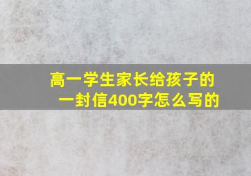 高一学生家长给孩子的一封信400字怎么写的