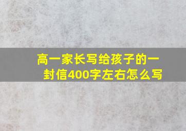 高一家长写给孩子的一封信400字左右怎么写