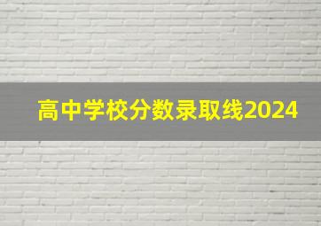 高中学校分数录取线2024