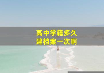 高中学籍多久建档案一次啊