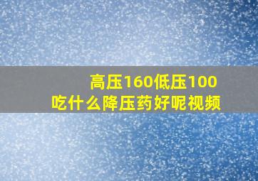 高压160低压100吃什么降压药好呢视频