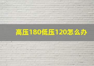 高压180低压120怎么办