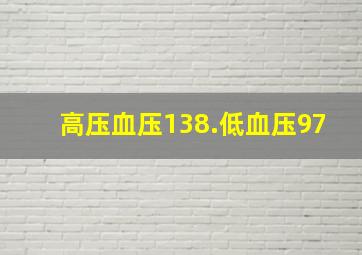 高压血压138.低血压97