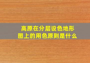 高原在分层设色地形图上的用色原则是什么