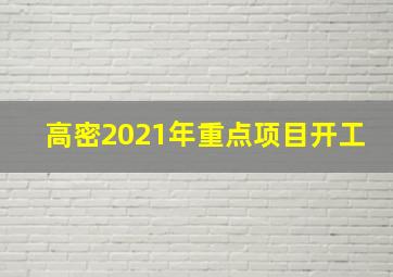 高密2021年重点项目开工