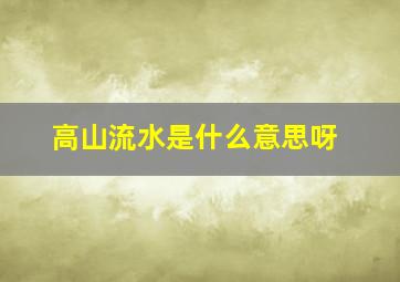 高山流水是什么意思呀