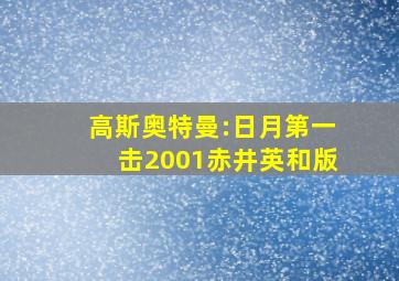 高斯奥特曼:日月第一击2001赤井英和版