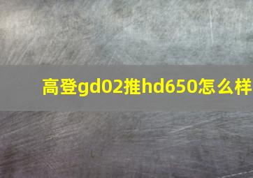 高登gd02推hd650怎么样