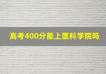 高考400分能上医科学院吗