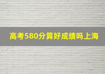 高考580分算好成绩吗上海