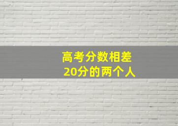 高考分数相差20分的两个人