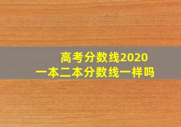 高考分数线2020一本二本分数线一样吗