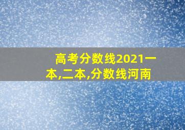 高考分数线2021一本,二本,分数线河南