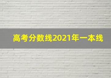 高考分数线2021年一本线