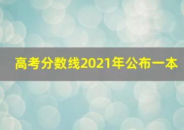 高考分数线2021年公布一本