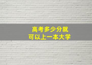 高考多少分就可以上一本大学